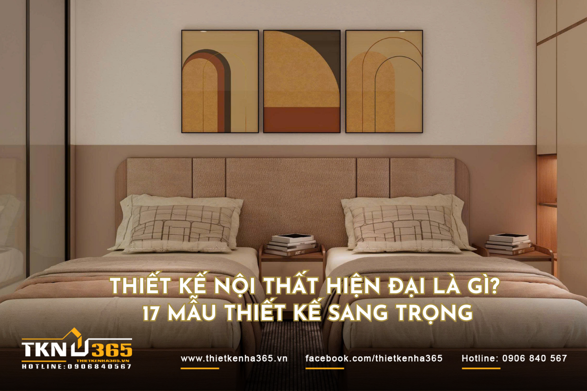 Thiết kế nội thất hiện đại là gì? 17 mẫu thiết kế sang trọng