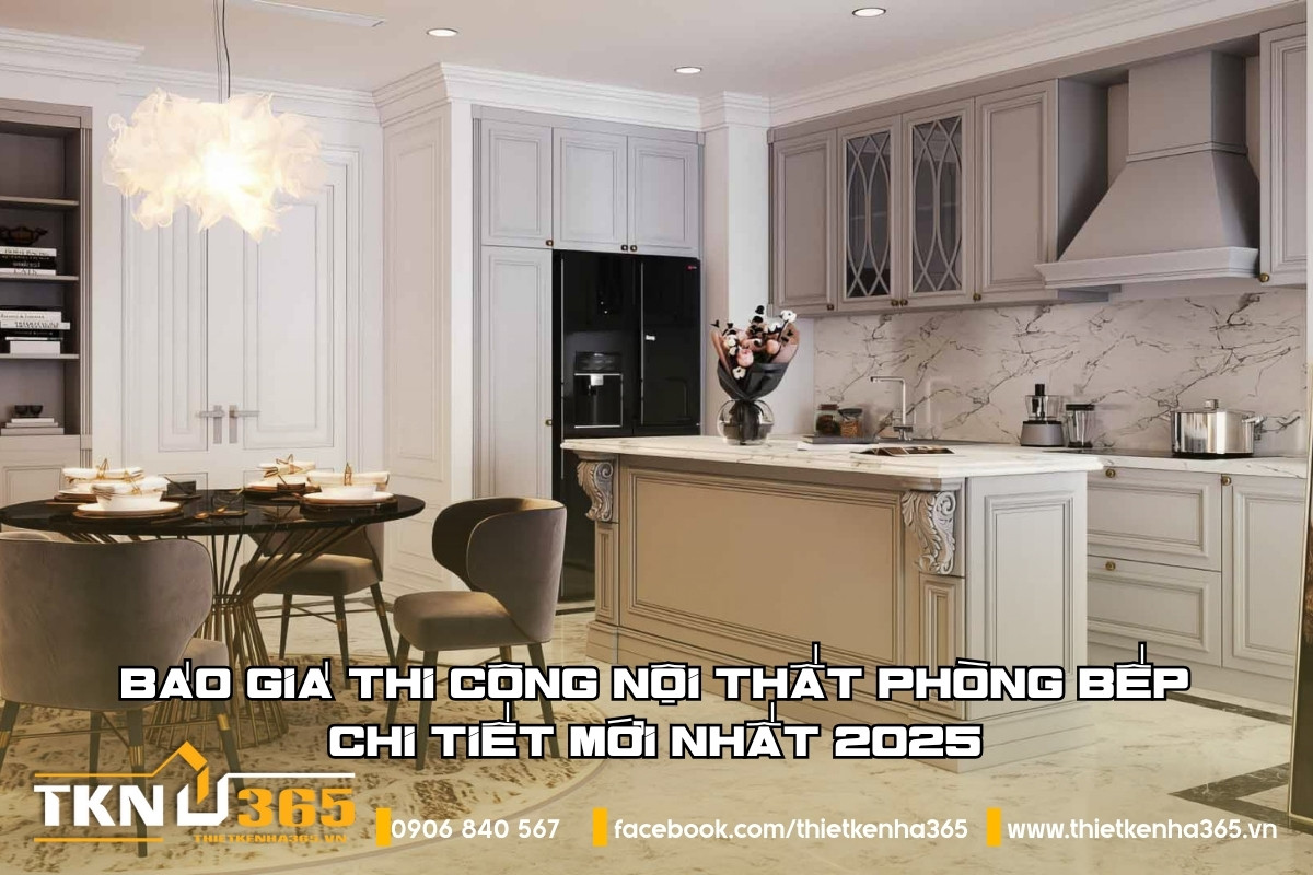 Báo Giá Thi Công Nội Thất Phòng Bếp Chi Tiết Mới Nhất 2025