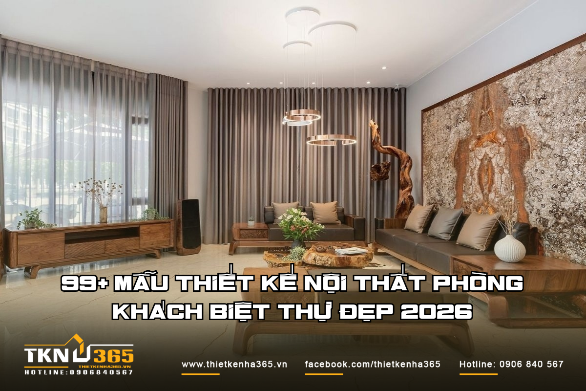 99+ mẫu thiết kế nội thất phòng khách biệt thự đẹp 2026