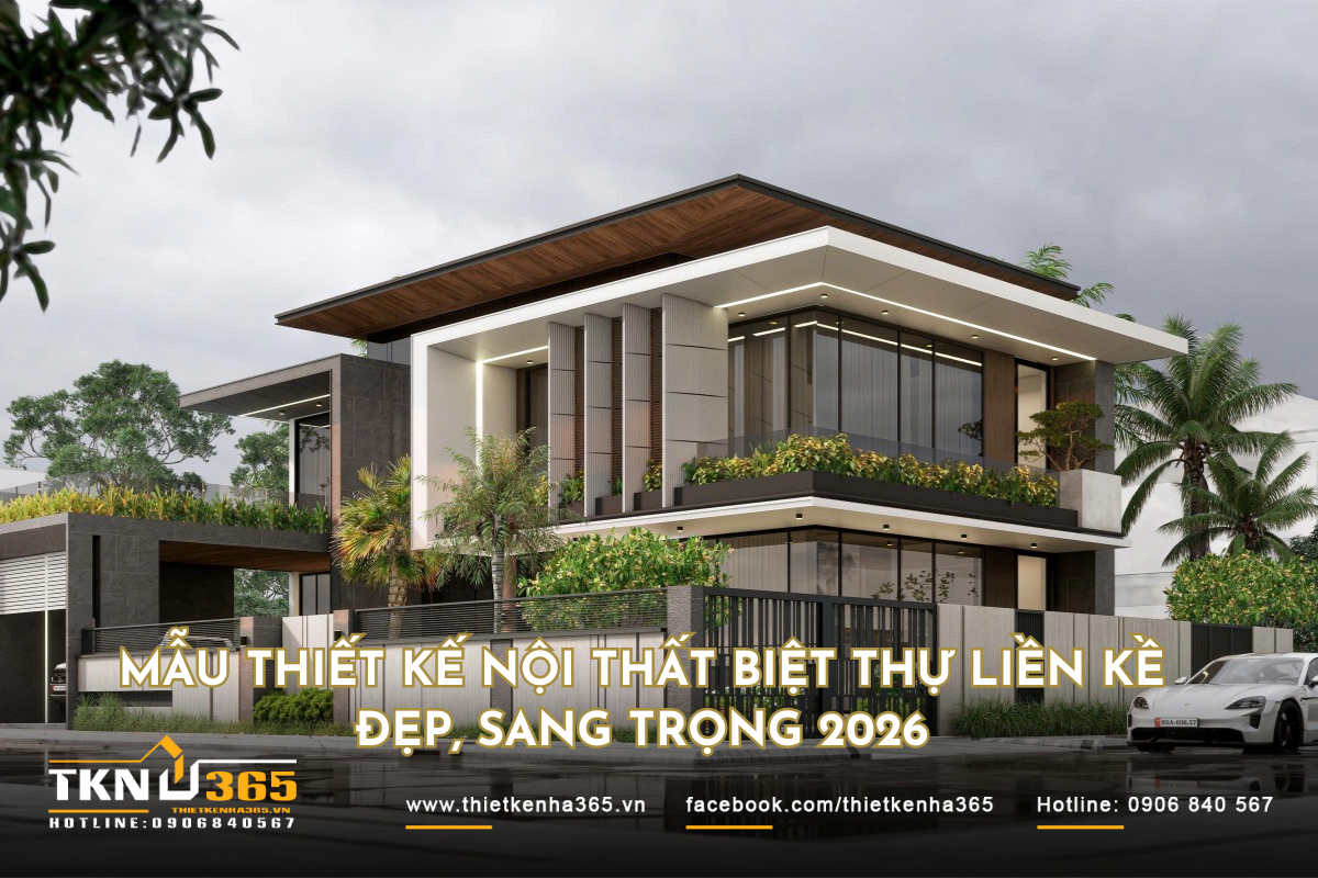 Mẫu thiết kế nội thất biệt thự liền kề đẹp, sang trọng 2026