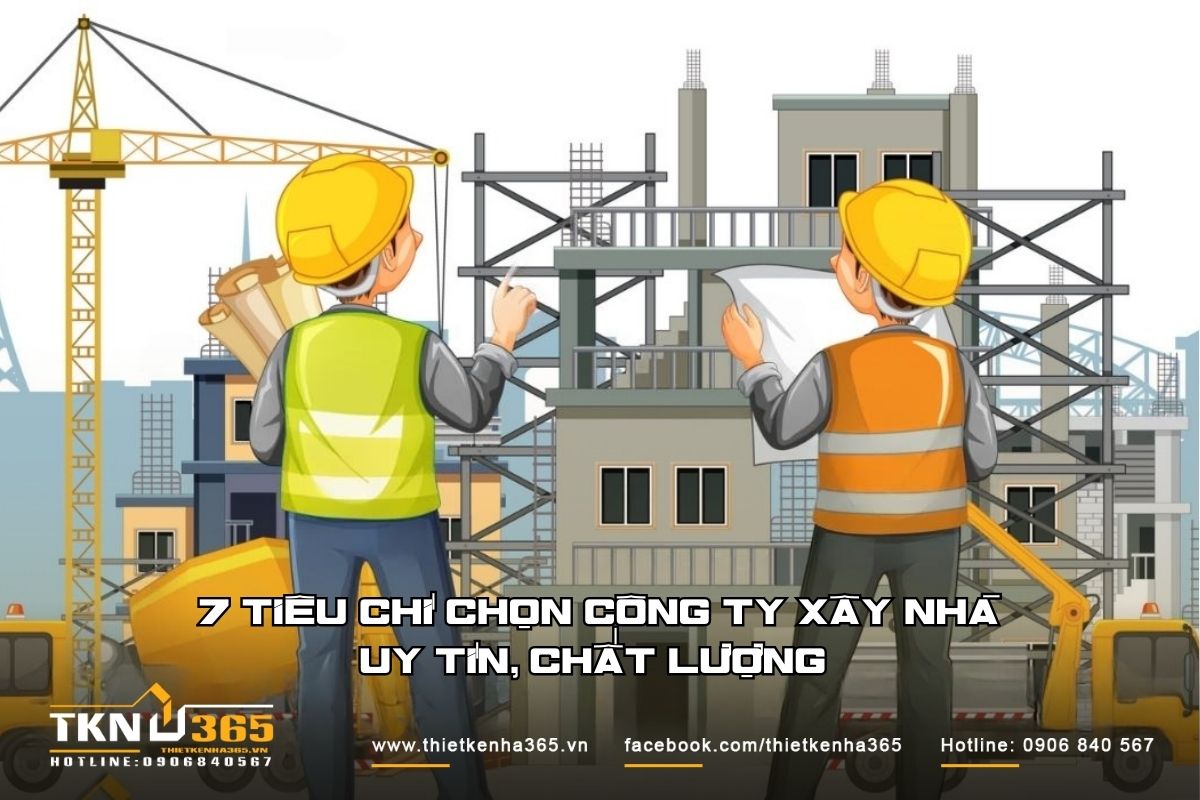 7 tiêu chí chọn công ty xây nhà uy tín, chất lượng