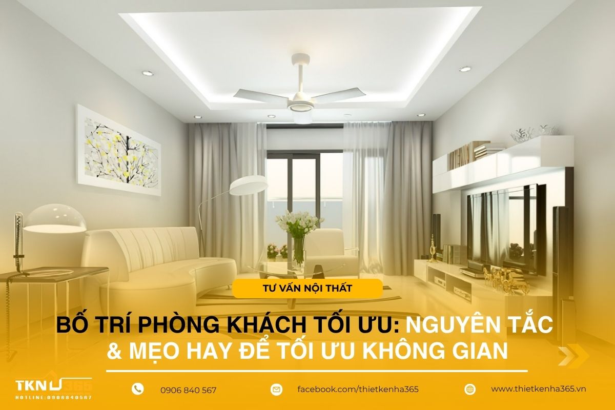 Bố trí phòng khách tối ưu: Những nguyên tắc & mẹo hay để tối ưu không gian