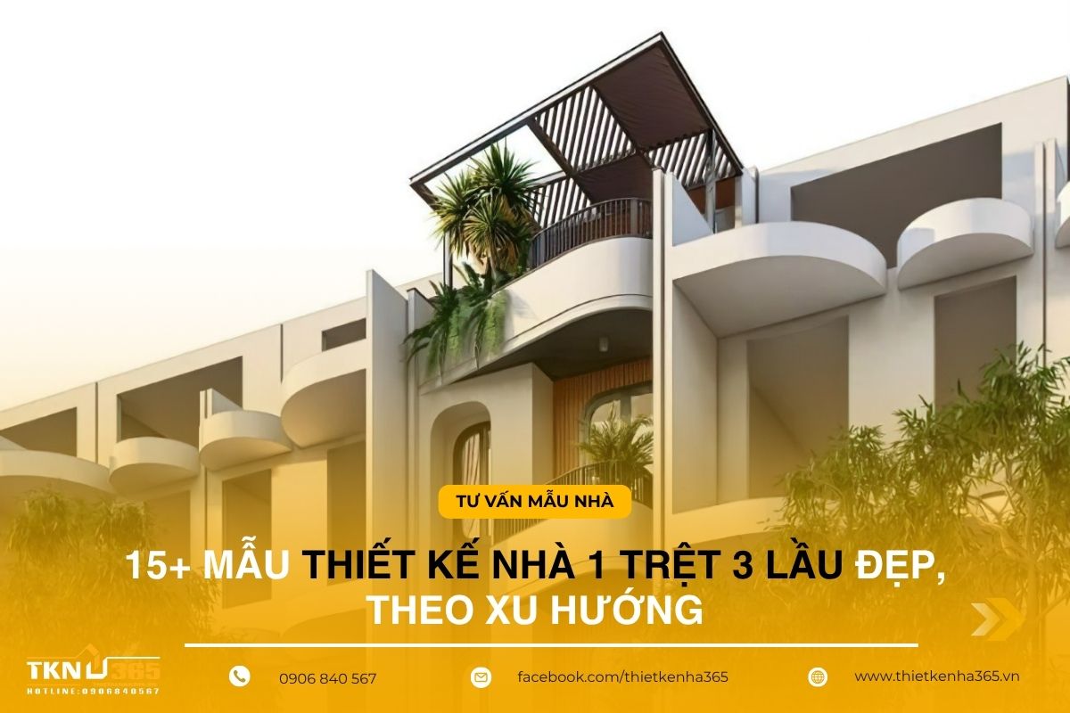 15+ Mẫu thiết kế nhà 1 trệt 3 lầu đẹp, theo xu hướng