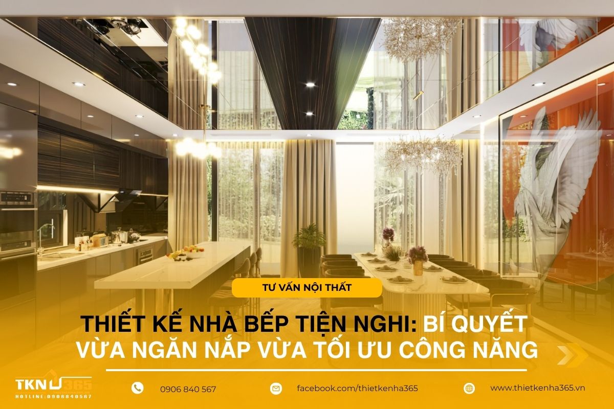 Thiết kế nhà bếp tiện nghi: Bí quyết vừa ngăn nắp vừa tối ưu công năng