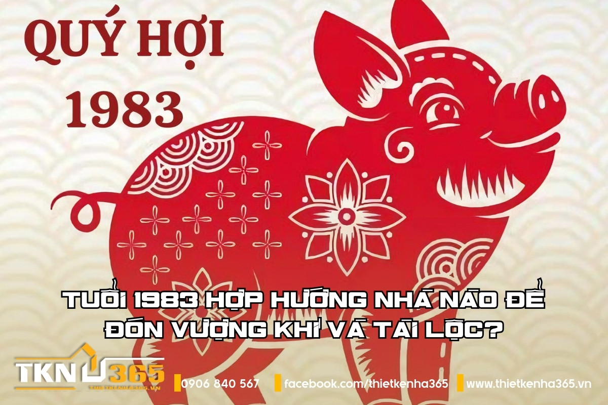 Tuổi 1983 hợp hướng nhà nào để đón vượng khí và tài lộc?