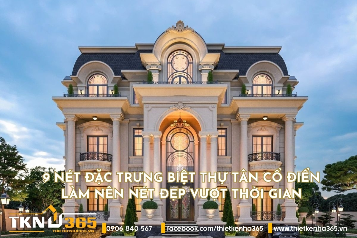 9 nét đặc trưng biệt thự tân cổ điển làm nên nét đẹp vượt thời gian