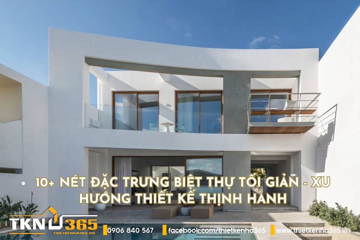 10+ nét đặc trưng biệt thự tối giản - Xu hướng thiết kế thịnh hành