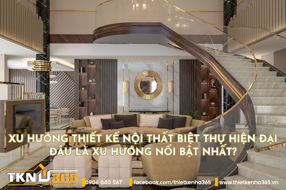 Top 5 Xu hướng Thiết kế Nội thất Biệt thự Đẳng cấp & Thịnh hành Nhất