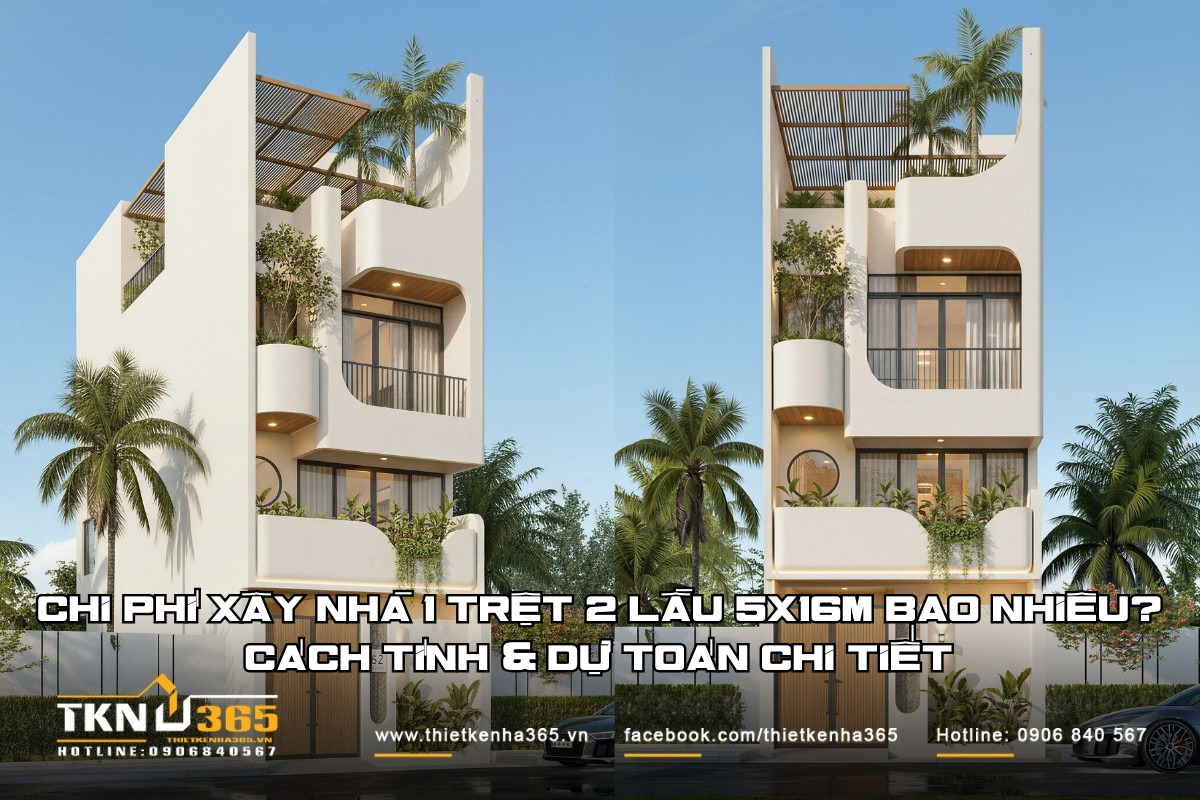 Chi phí xây nhà 1 trệt 2 lầu 5x16m bao nhiêu? Cách tính & dự toán chi tiết